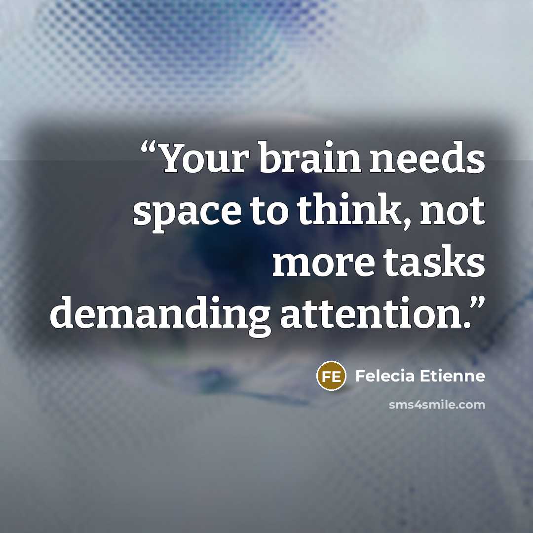 “Your brain needs space to think, not more tasks demanding attention.” quote by Felecia Etienne