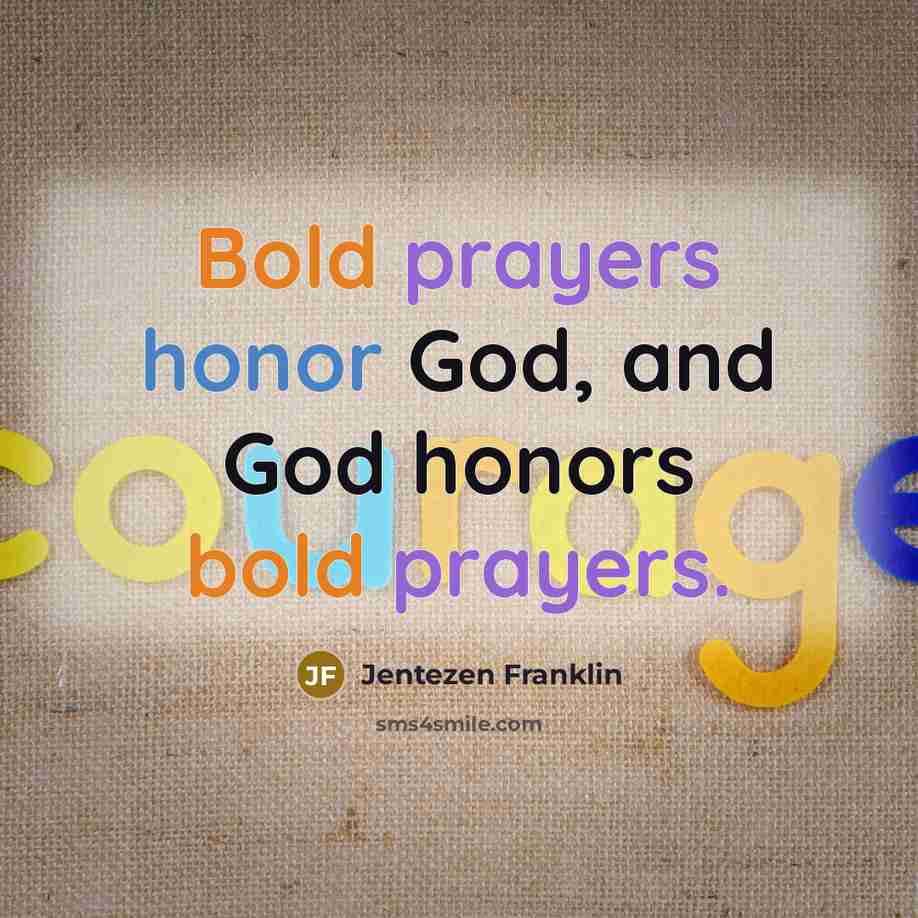 “Bold prayers honor God, and God honors bold prayers.” quote by Jentezen Franklin