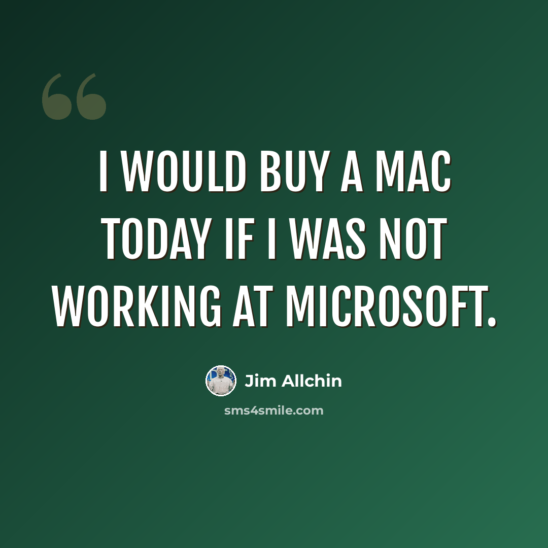 “I would buy a Mac today if I was not working at Microsoft.” quote by Jim Allchin