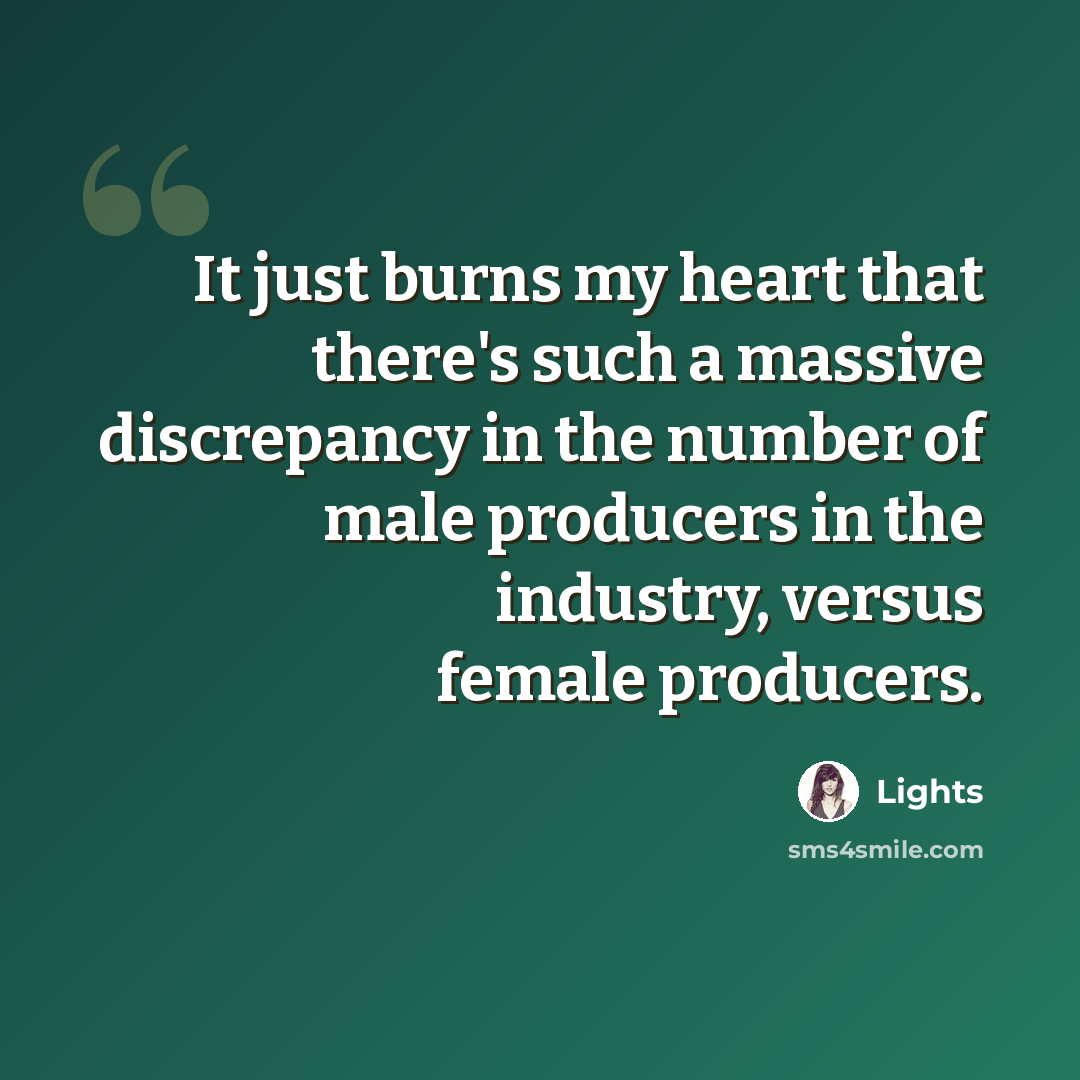 “It just burns my heart that there's such a massive discrepancy in the number of male producers in the industry, versus female producers.” quote by Lights