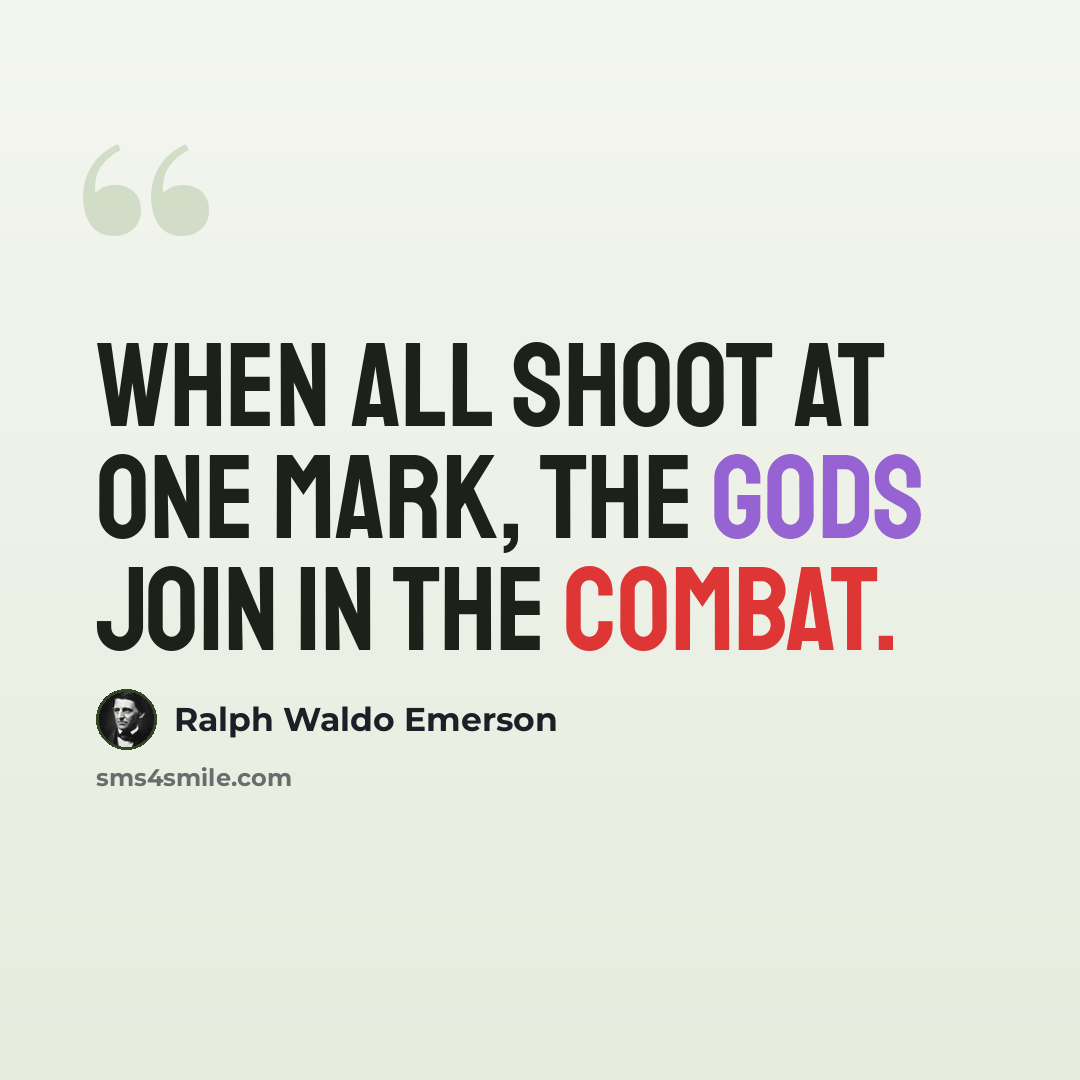 “When all shoot at one mark, the gods join in the combat.” quote by Ralph Waldo Emerson
