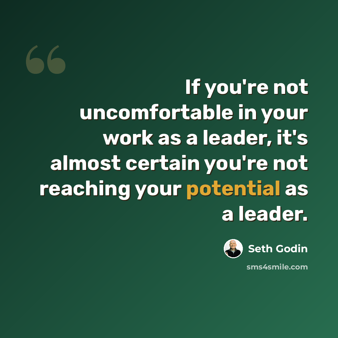 “If you're not uncomfortable in your work as a leader, it's almost certain you're not reaching your potential as a leader.” quote by Seth Godin
