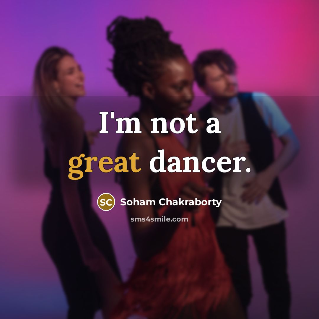 “I'm not a great dancer.” quote by Soham Chakraborty