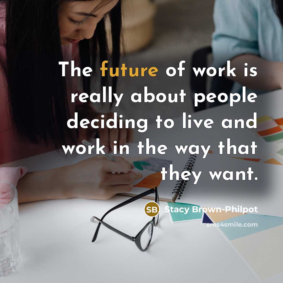 “The future of work is really about people deciding to live and work in the way that they want.” quote by Stacy Brown-Philpot