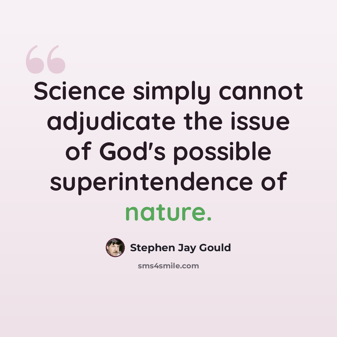 “Science simply cannot adjudicate the issue of God's possible superintendence of nature.” quote by Stephen Jay Gould
