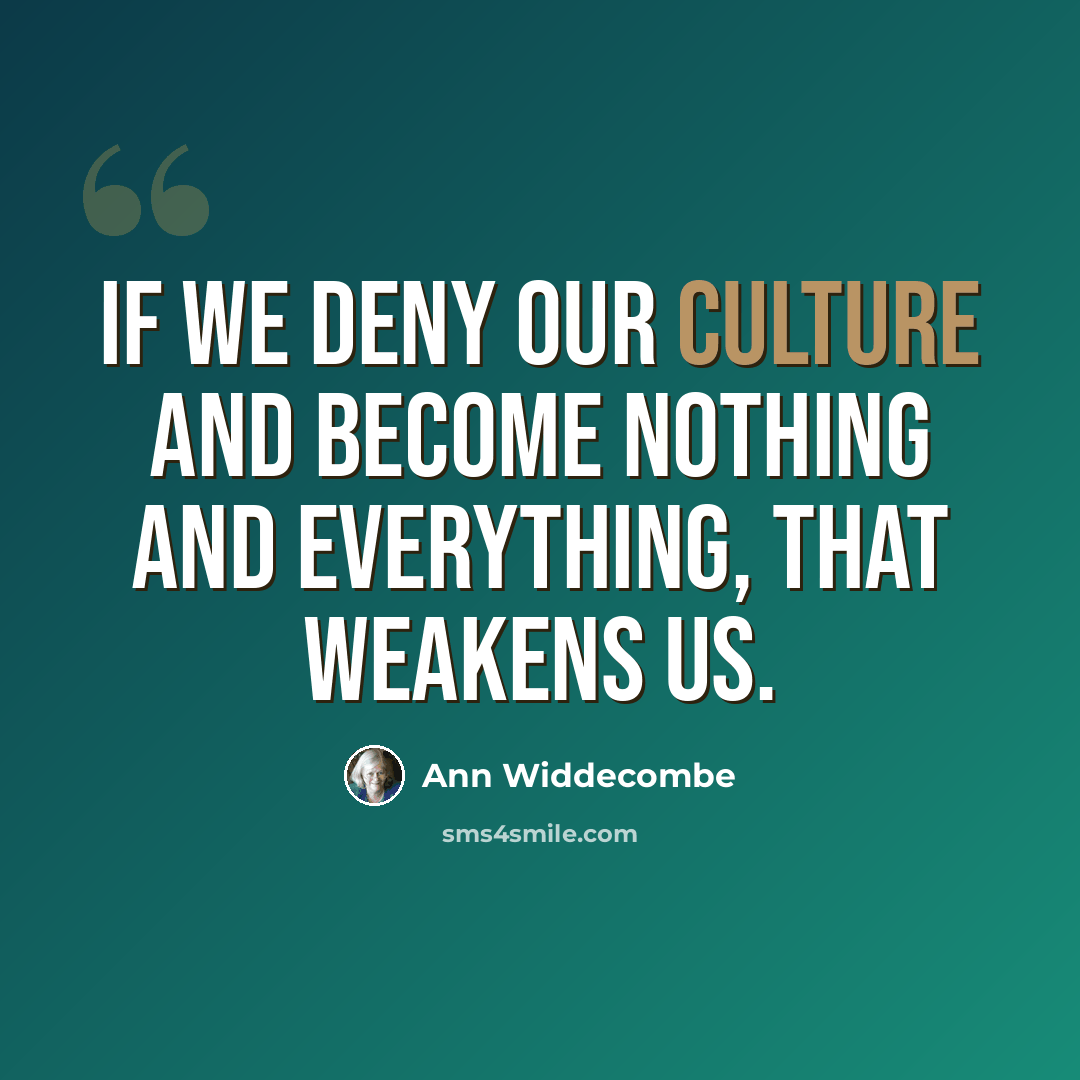 “If we deny our culture and become nothing and everything, that weakens us.” quote by Ann Widdecombe
