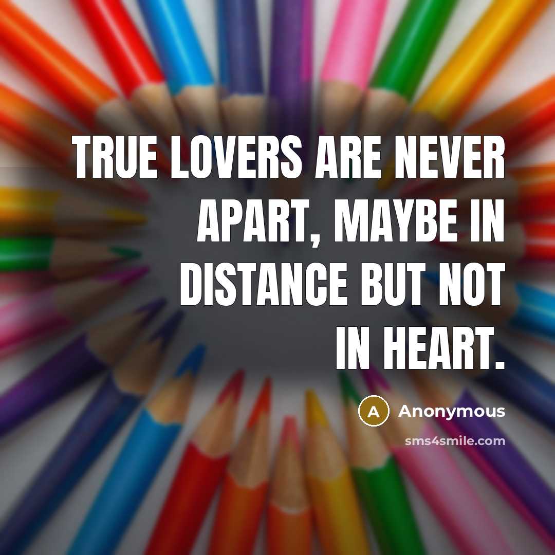 “True lovers are never apart, maybe in distance but not in heart.” quote by Anonymous