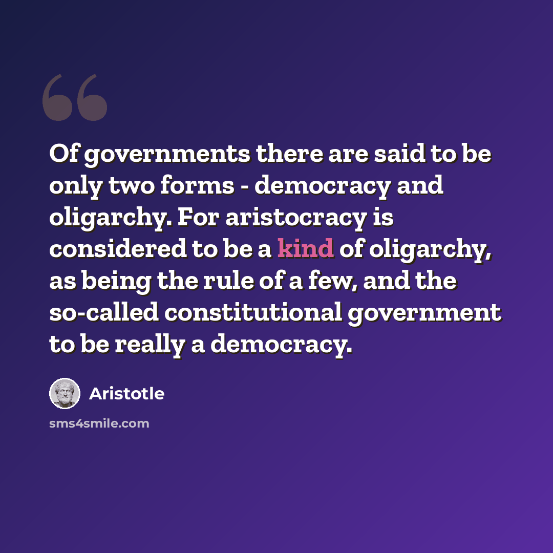 “Of governments there are said to be only two forms - democracy and oligarchy. For aristocracy is considered to be a kind of oligarchy, as being the rule of a few, and the so-called constitutional government to be really a democracy.” quote by Aristotle