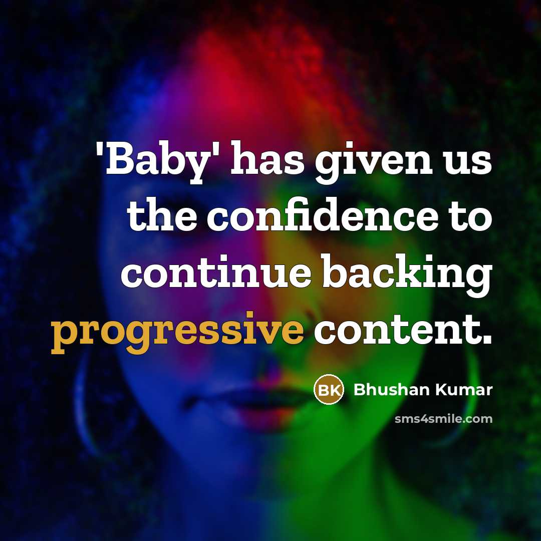 “'Baby' has given us the confidence to continue backing progressive content.” quote by Bhushan Kumar