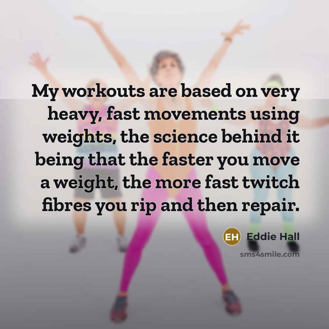 “My workouts are based on very heavy, fast movements using weights, the science behind it being that the faster you move a weight, the more fast twitch fibres you rip and then repair.” quote by Eddie Hall