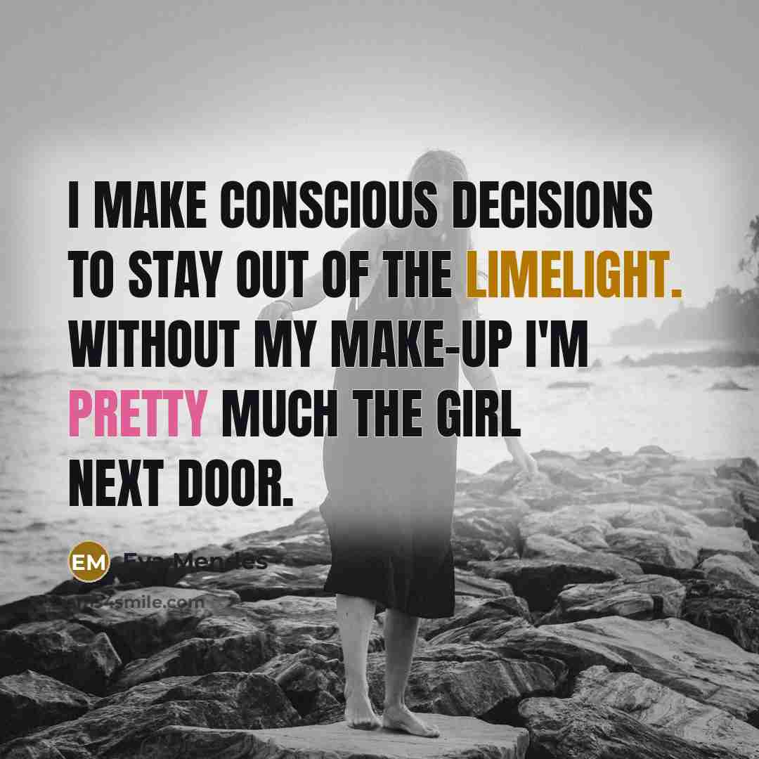 “I make conscious decisions to stay out of the limelight. Without my make-up I'm pretty much the girl next door.” quote by Eva Mendes