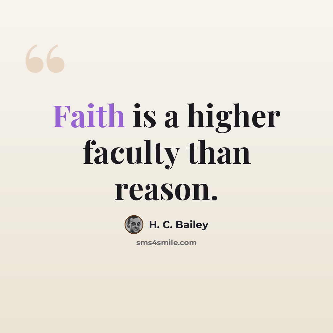 “Faith is a higher faculty than reason.” quote by H. C. Bailey