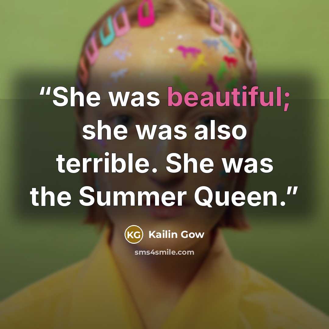 “She was beautiful; she was also terrible. She was the Summer Queen.” quote by Kailin Gow