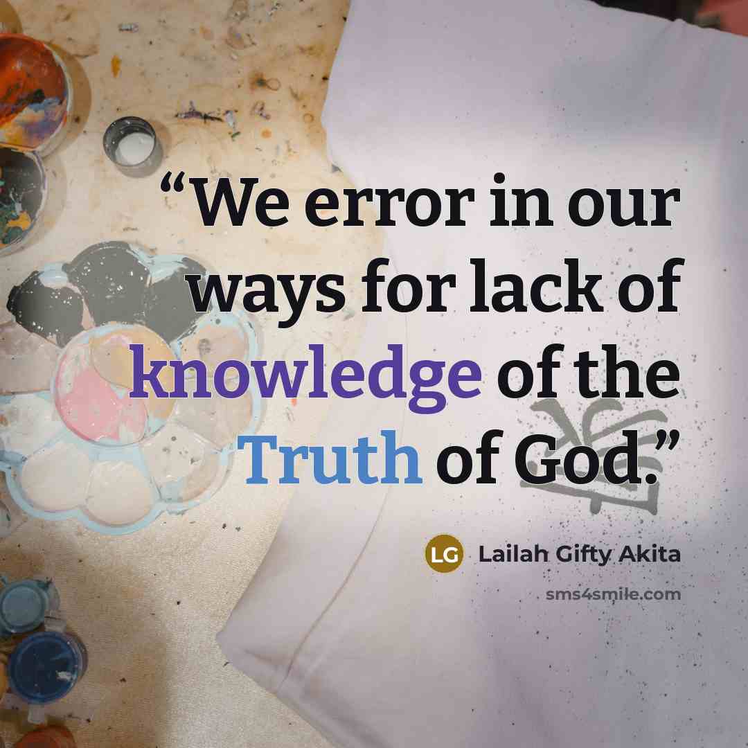 “We error in our ways for lack of knowledge of the Truth of God.” quote by Lailah Gifty Akita