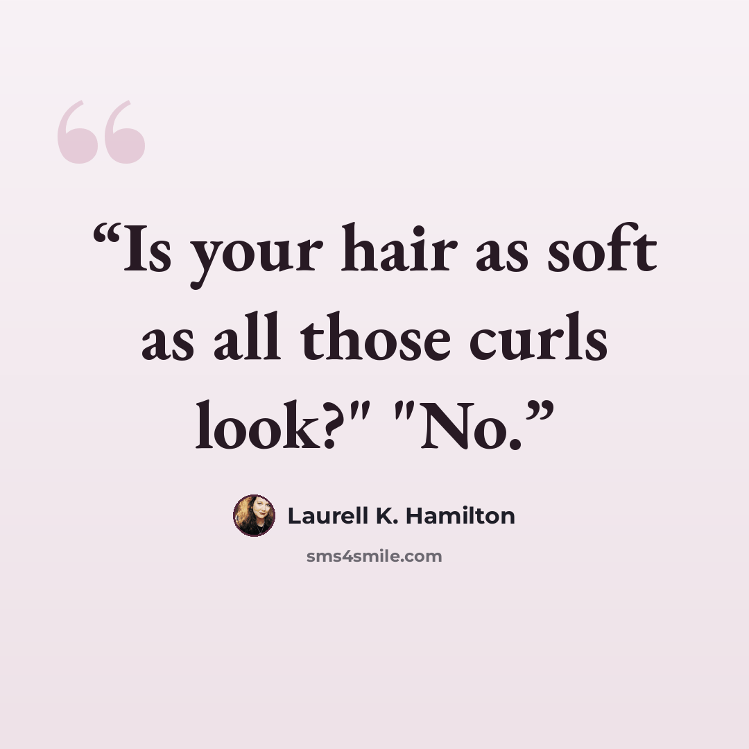 “Is your hair as soft as all those curls look?" "No.” quote by Laurell K. Hamilton