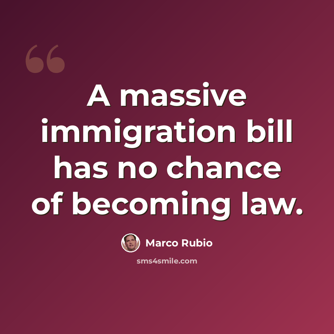 “A massive immigration bill has no chance of becoming law.” quote by Marco Rubio