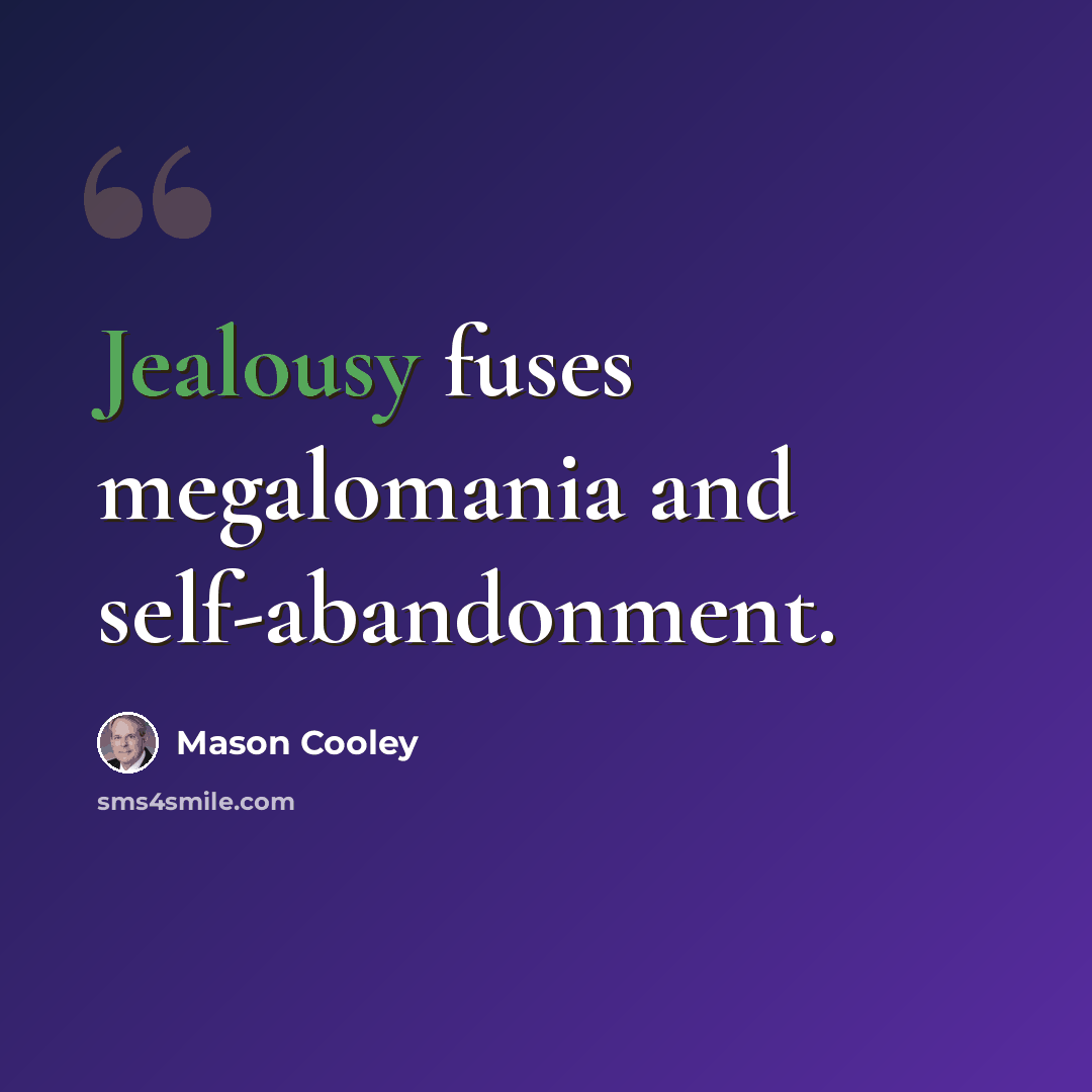 “Jealousy fuses megalomania and self-abandonment.” quote by Mason Cooley