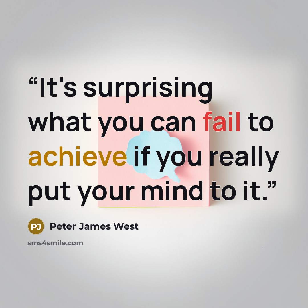 “It's surprising what you can fail to achieve if you really put your mind to it.” quote by Peter James West