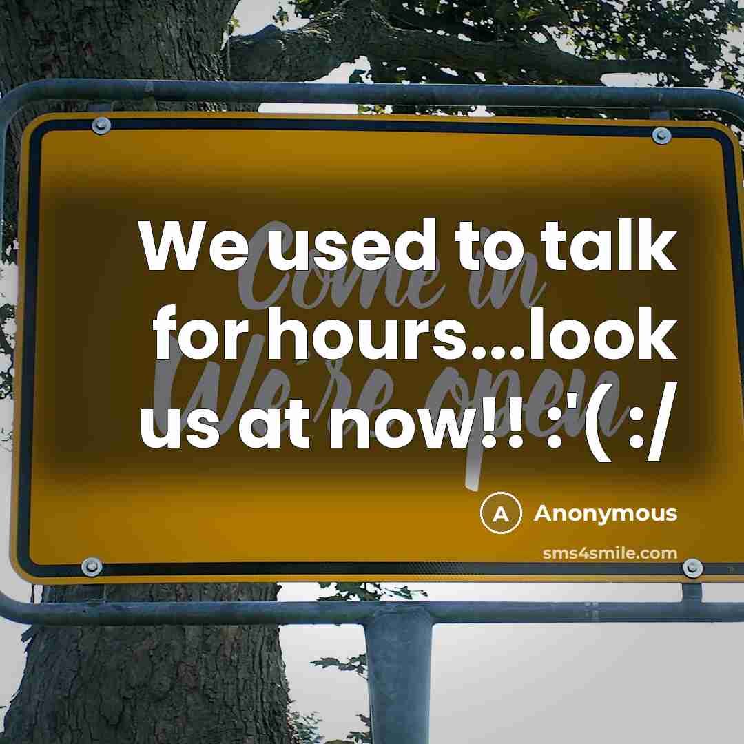 “We used to talk for hours...look us at now!! :'( :/” quote by Anonymous