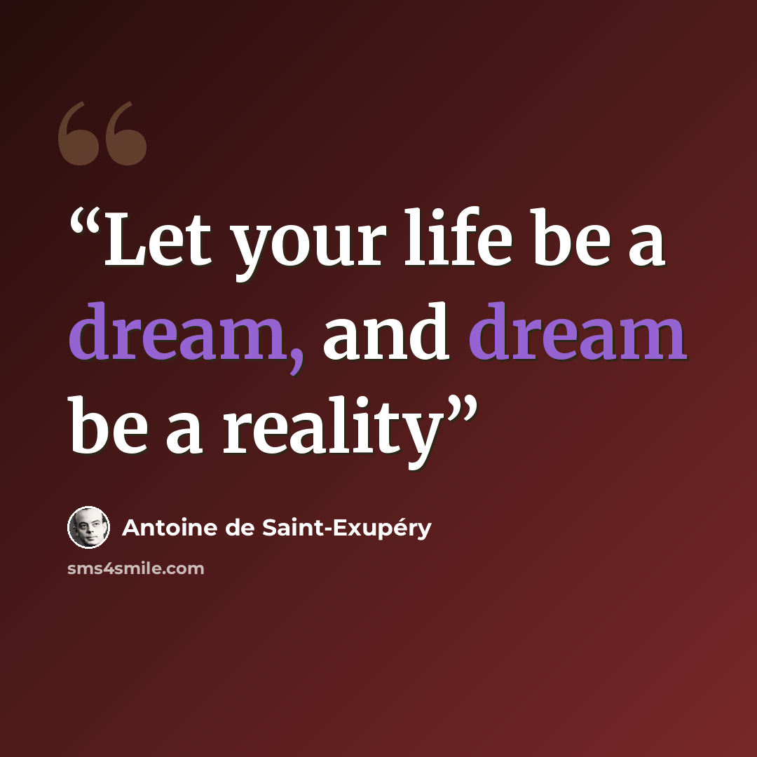 “Let your life be a dream, and dream be a reality” quote by Antoine de Saint-Exupéry