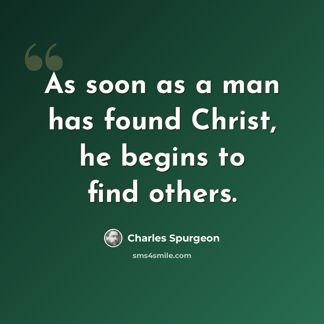 “As soon as a man has found Christ, he begins to find others.” quote by Charles Spurgeon