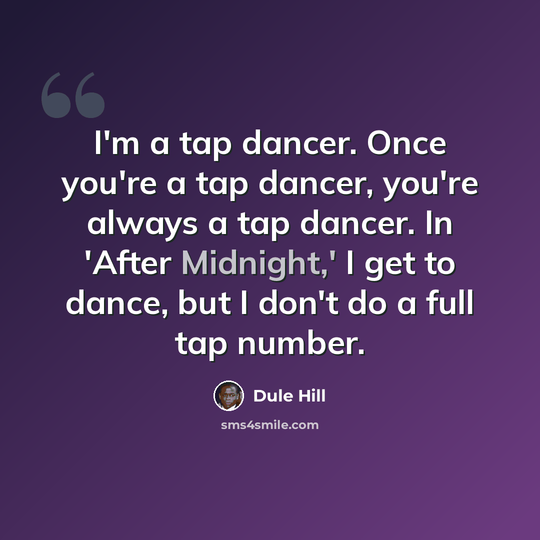 “I'm a tap dancer. Once you're a tap dancer, you're always a tap dancer. In 'After Midnight,' I get to dance, but I don't do a full tap number.” quote by Dule Hill