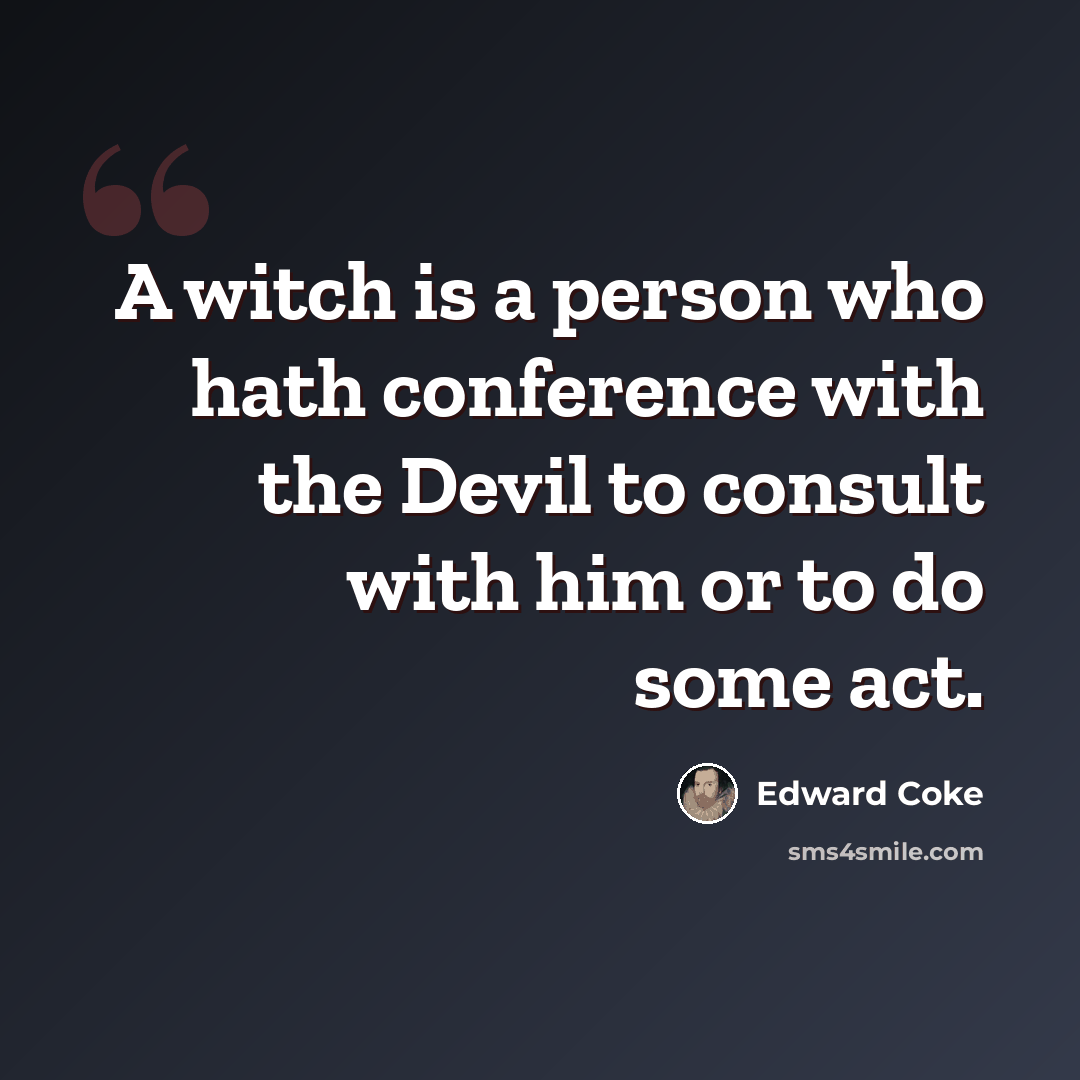 “A witch is a person who hath conference with the Devil to consult with him or to do some act.” quote by Edward Coke