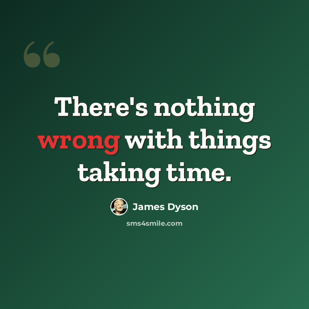 “There's nothing wrong with things taking time.” quote by James Dyson