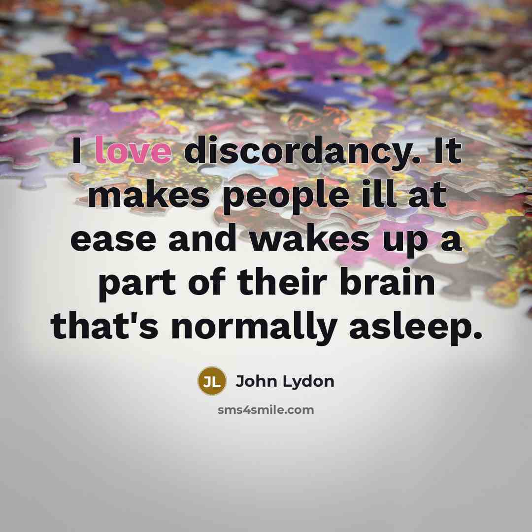 “I love discordancy. It makes people ill at ease and wakes up a part of their brain that's normally asleep.” quote by John Lydon