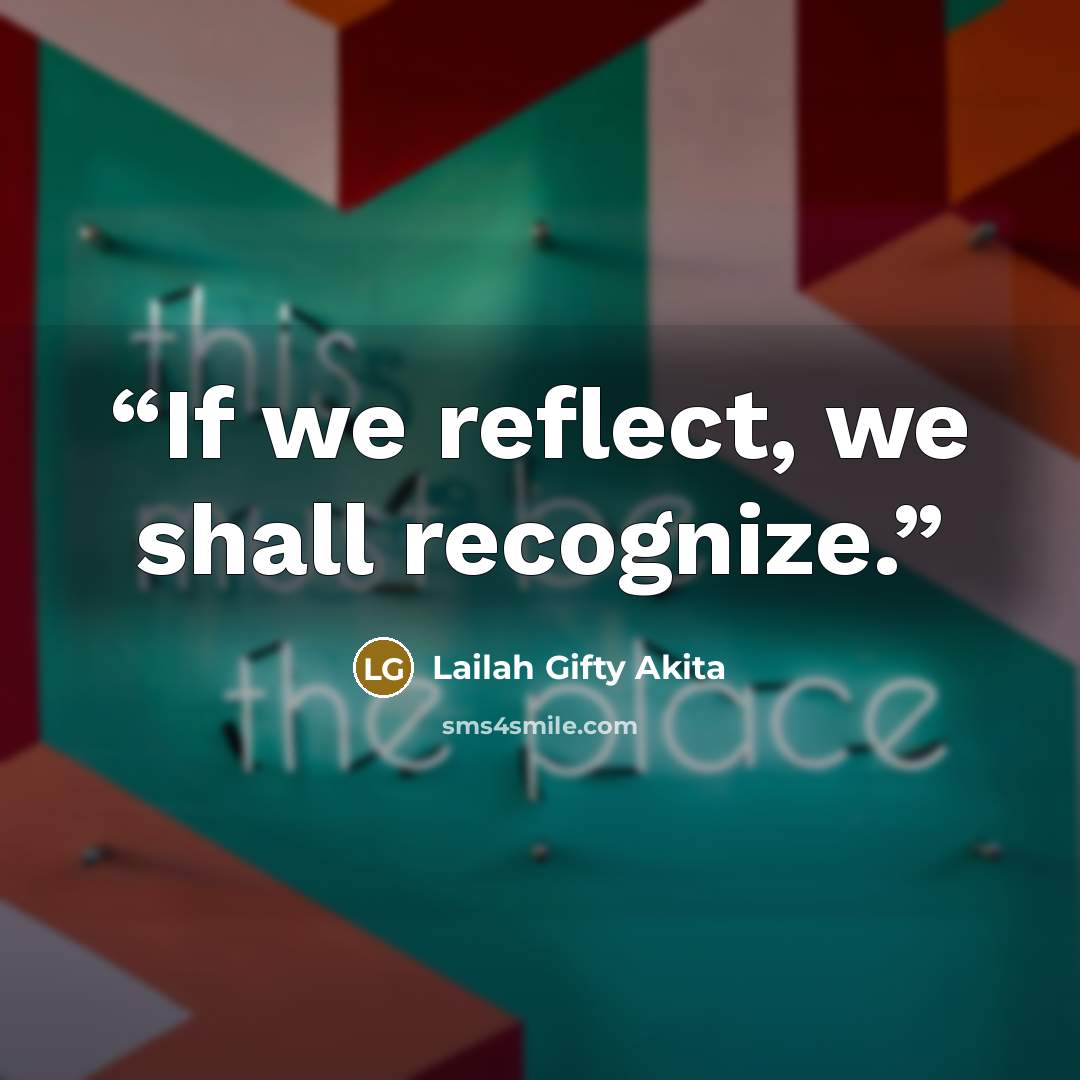 “If we reflect, we shall recognize.” quote by Lailah Gifty Akita