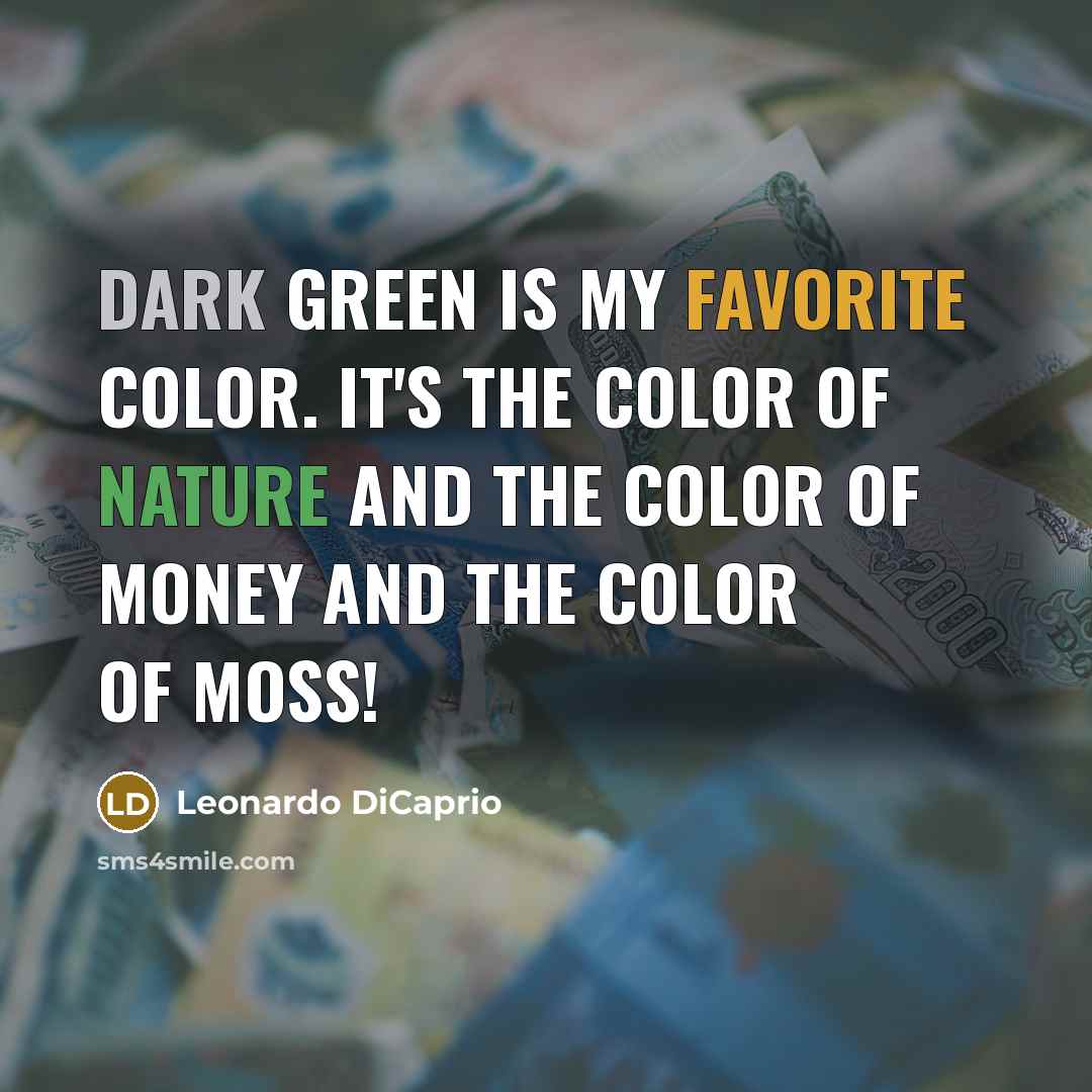 “Dark green is my favorite color. It's the color of nature and the color of money and the color of moss!” quote by Leonardo DiCaprio
