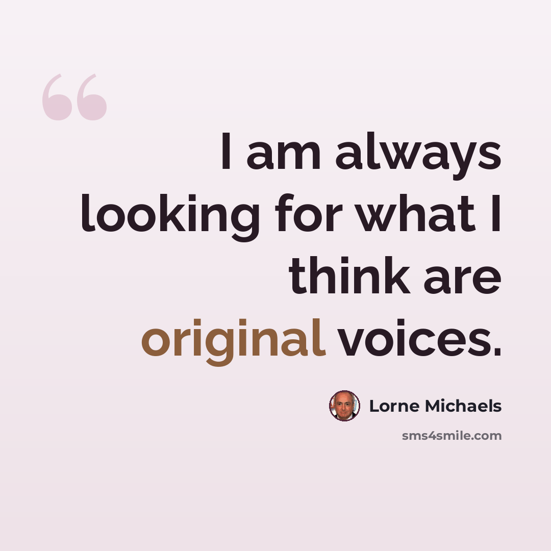 “I am always looking for what I think are original voices.” quote by Lorne Michaels
