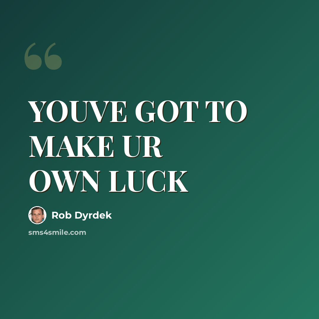 “YOUVE GOT TO MAKE UR OWN LUCK” quote by Rob Dyrdek
