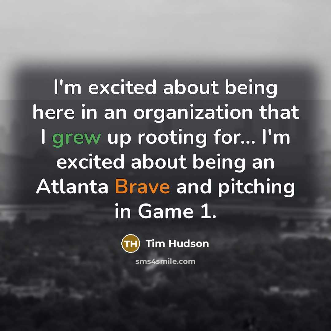 “I'm excited about being here in an organization that I grew up rooting for... I'm excited about being an Atlanta Brave and pitching in Game 1.” quote by Tim Hudson