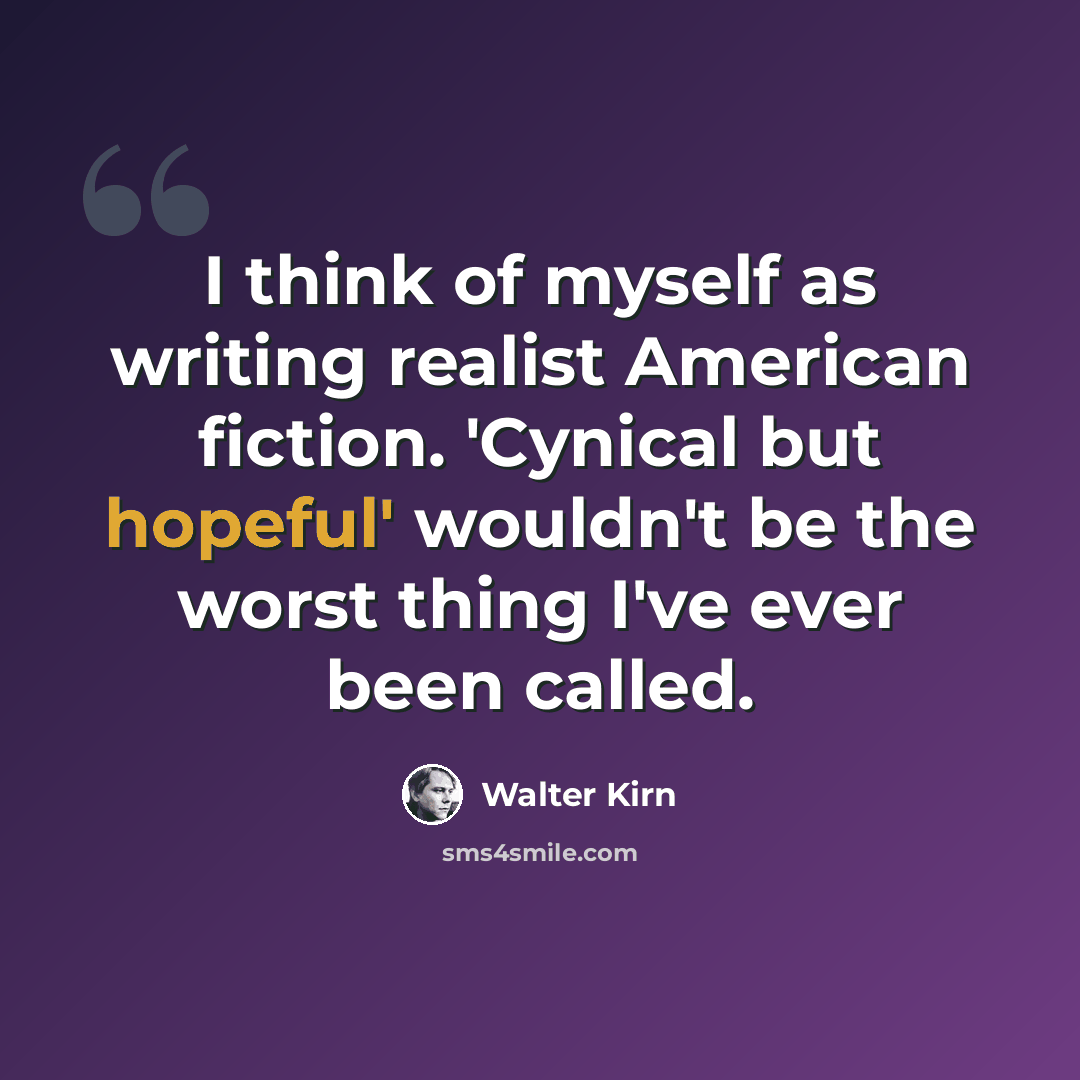 “I think of myself as writing realist American fiction. 'Cynical but hopeful' wouldn't be the worst thing I've ever been called.” quote by Walter Kirn
