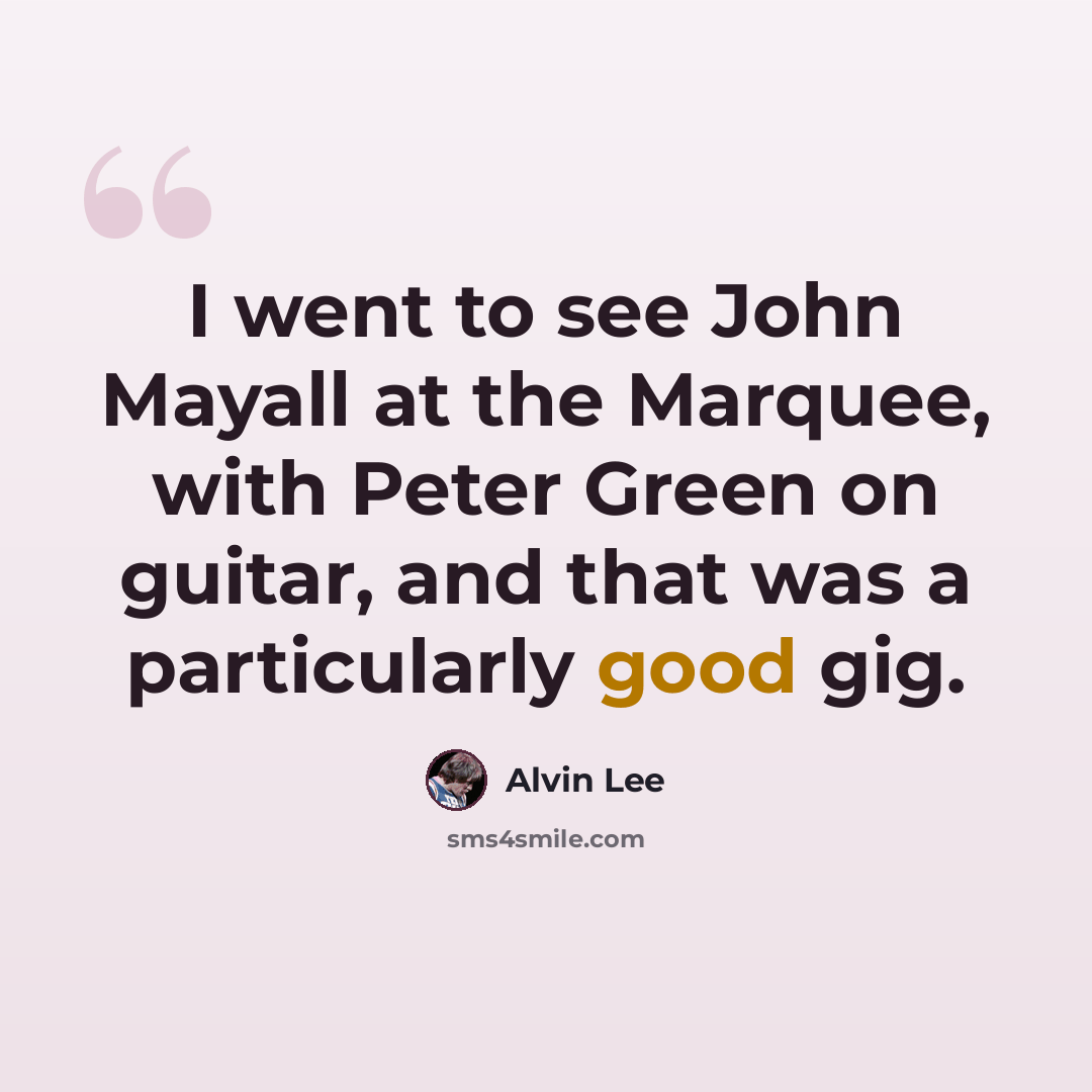 “I went to see John Mayall at the Marquee, with Peter Green on guitar, and that was a particularly good gig.” quote by Alvin Lee