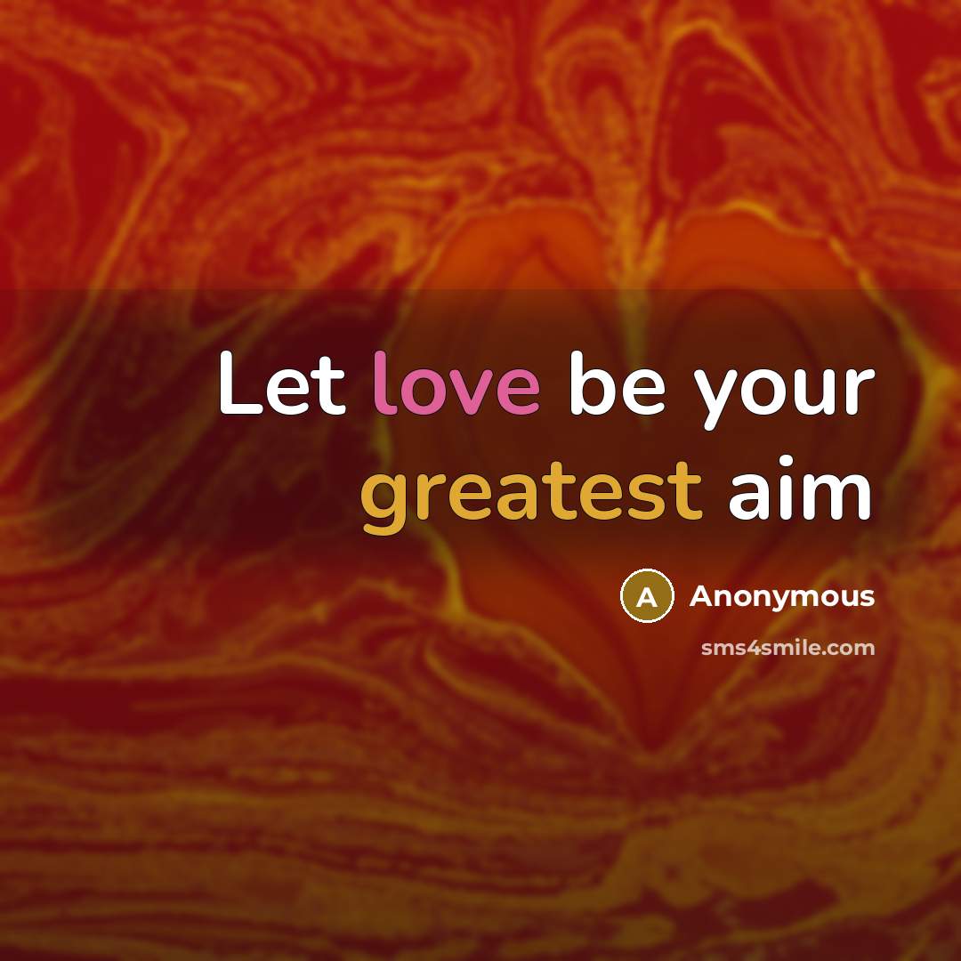 “Let love be your greatest aim” quote by Anonymous