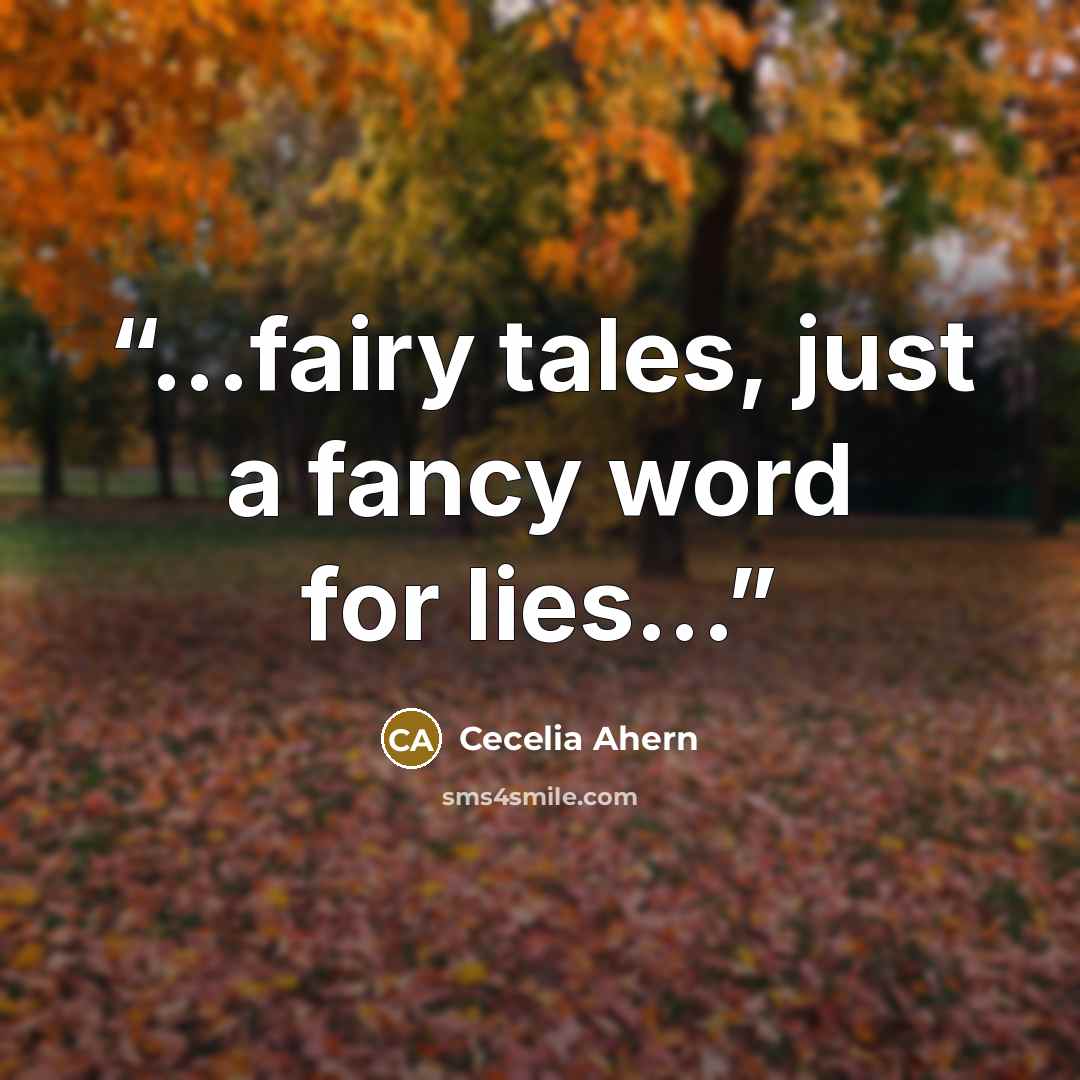 “...fairy tales, just a fancy word for lies...” quote by Cecelia Ahern