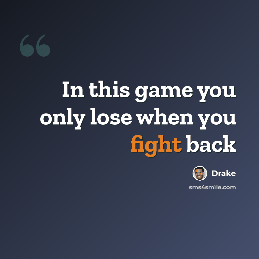 “In this game you only lose when you fight back” quote by Drake
