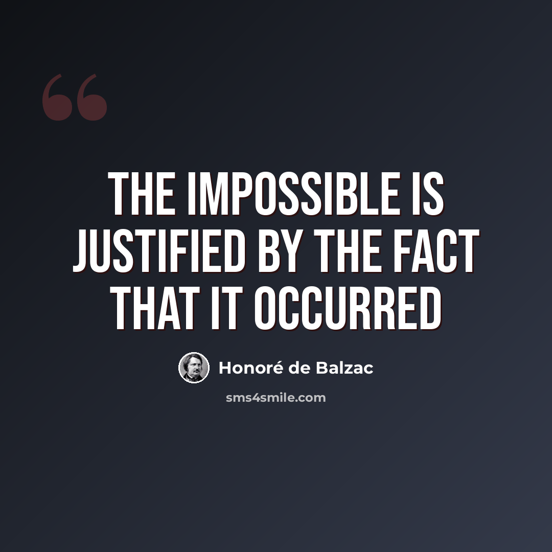 “The impossible is justified by the fact that it occurred” quote by Honore de Balzac