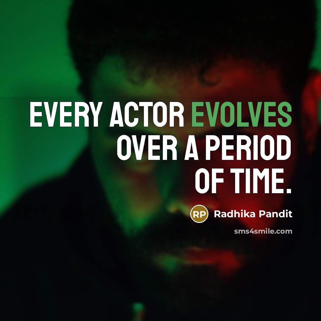 “Every actor evolves over a period of time.” quote by Radhika Pandit