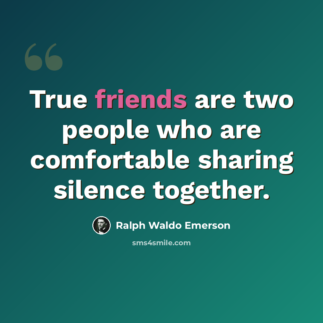 “True friends are two people who are comfortable sharing silence together.” quote by Ralph Waldo Emerson