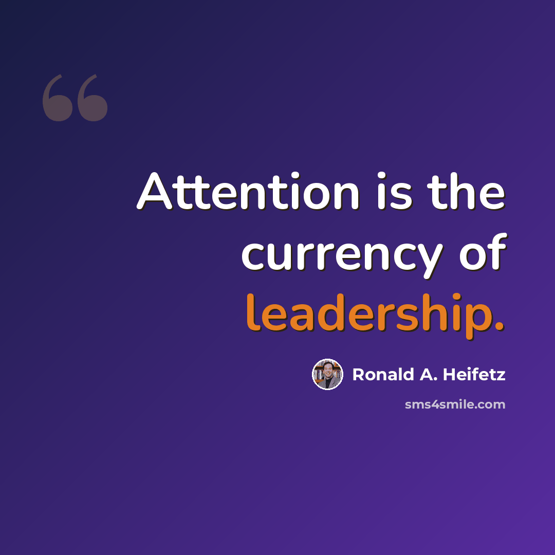 “Attention is the currency of leadership.” quote by Ronald A. Heifetz
