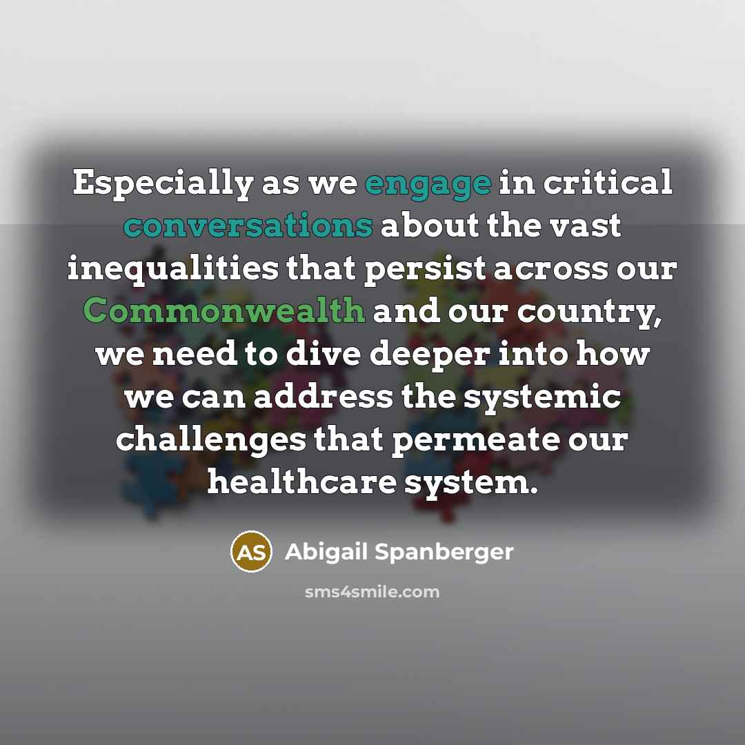 “Especially as we engage in critical conversations about the vast inequalities that persist across our Commonwealth and our country, we need to dive deeper into how we can address the systemic challenges that permeate our healthcare system.” quote by Abigail Spanberger