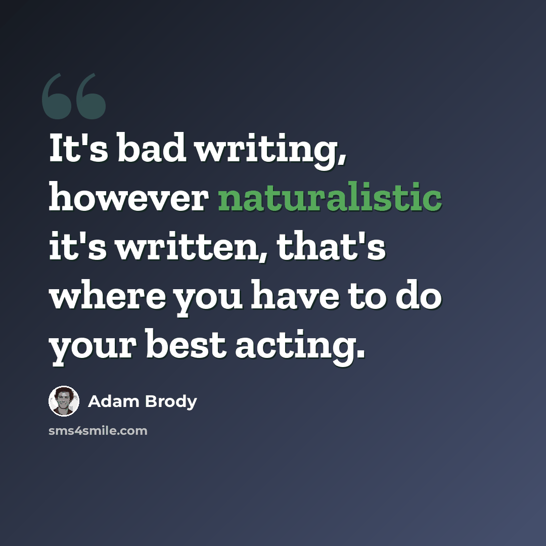 “It's bad writing, however naturalistic it's written, that's where you have to do your best acting.” quote by Adam Brody