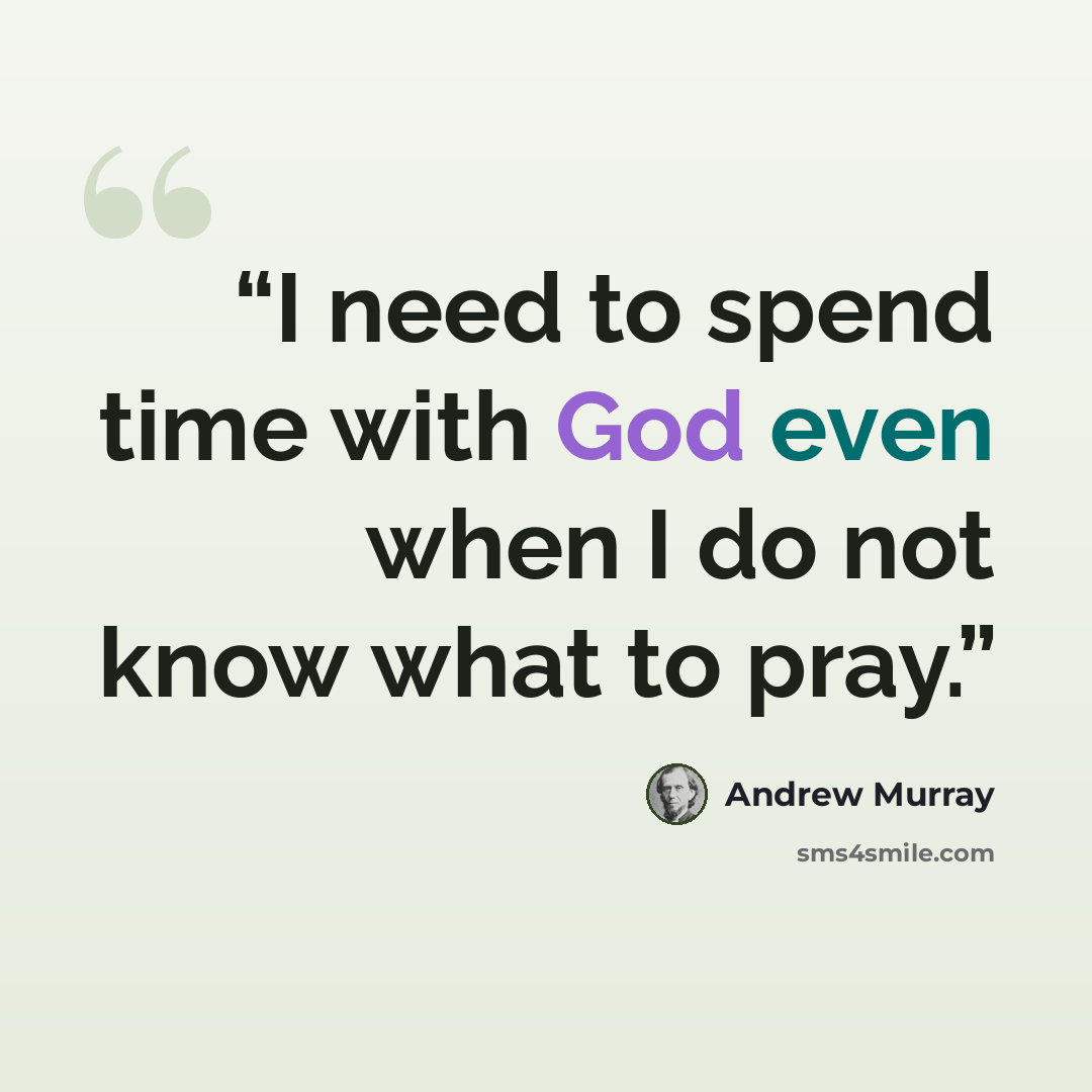 “I need to spend time with God even when I do not know what to pray.” quote by Andrew Murray