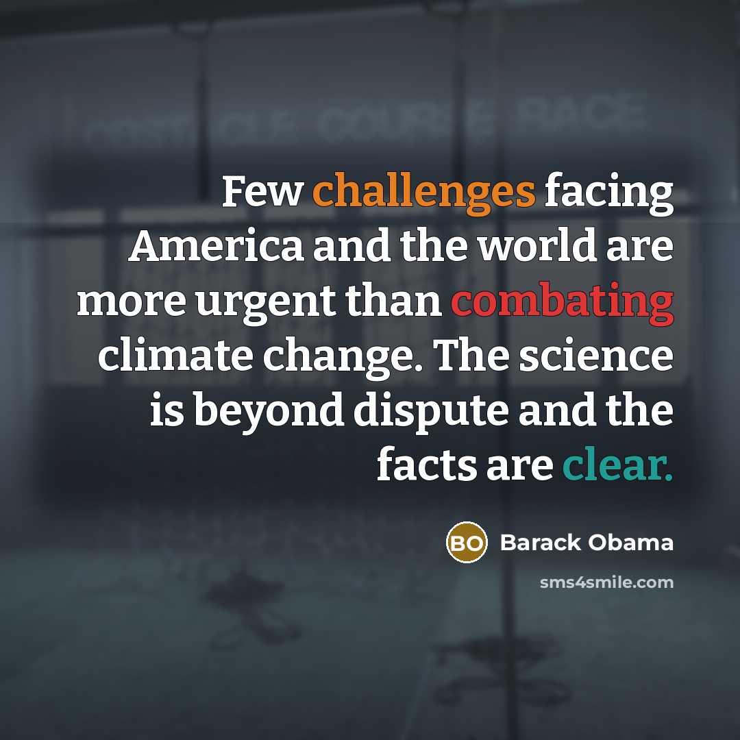 “Few challenges facing America and the world are more urgent than combating climate change. The science is beyond dispute and the facts are clear.” quote by Barack Obama