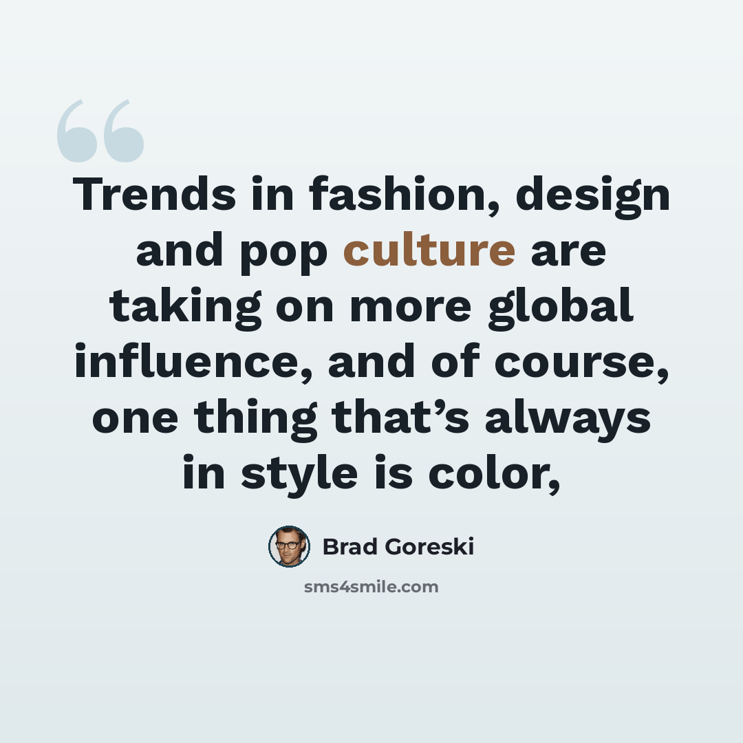 “Trends in fashion, design and pop culture are taking on more global influence, and of course, one thing that’s always in style is color,” quote by Brad Goreski