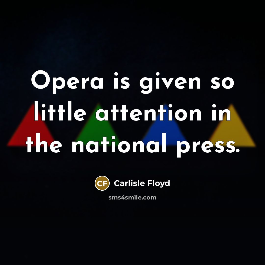 “Opera is given so little attention in the national press.” quote by Carlisle Floyd