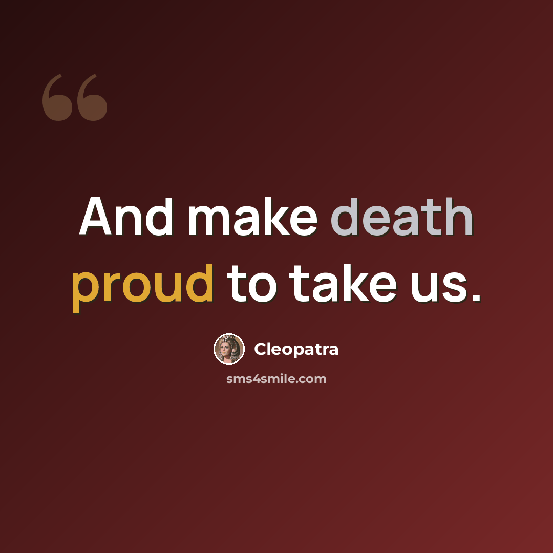 “And make death proud to take us.” quote by Cleopatra